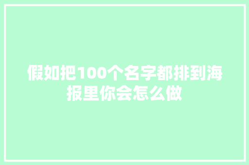 假如把100个名字都排到海报里你会怎么做