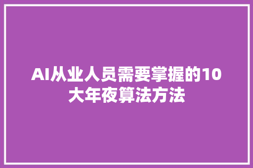 AI从业人员需要掌握的10大年夜算法方法