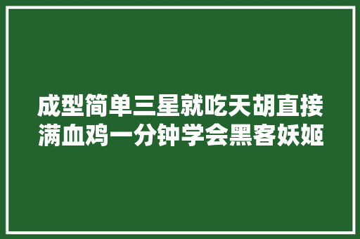 成型简单三星就吃天胡直接满血鸡一分钟学会黑客妖姬