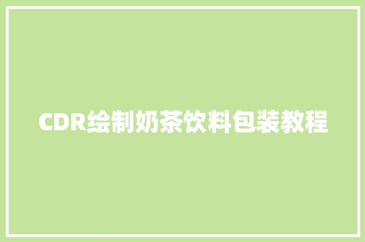 CDR绘制奶茶饮料包装教程