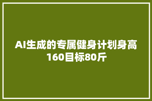 AI生成的专属健身计划身高160目标80斤