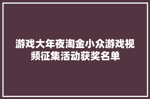 游戏大年夜淘金小众游戏视频征集活动获奖名单