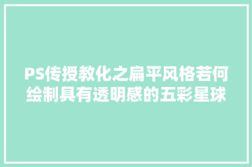 PS传授教化之扁平风格若何绘制具有透明感的五彩星球图片