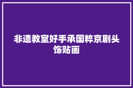 非遗教室好手承国粹京剧头饰贴画