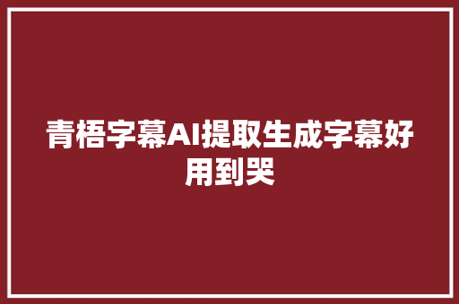 青梧字幕AI提取生成字幕好用到哭