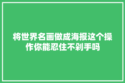 将世界名画做成海报这个操作你能忍住不剁手吗