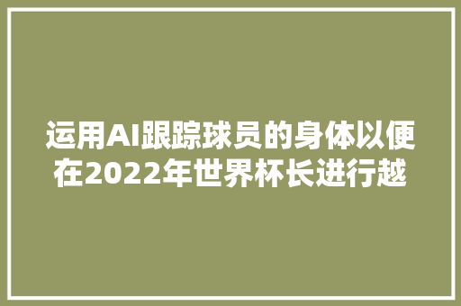 运用AI跟踪球员的身体以便在2022年世界杯长进行越位呼叫