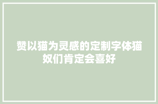 赞以猫为灵感的定制字体猫奴们肯定会喜好