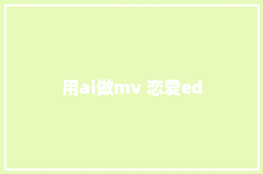 用ai做mv 恋爱ed