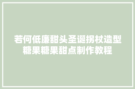 若何低廉甜头圣诞拐杖造型糖果糖果甜点制作教程