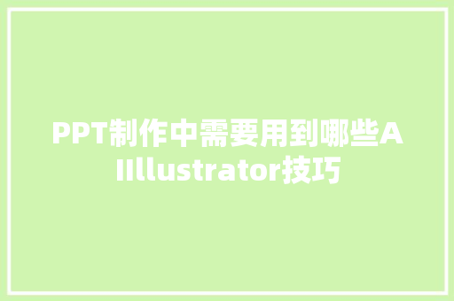 PPT制作中需要用到哪些AIIllustrator技巧