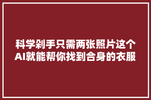 科学剁手只需两张照片这个AI就能帮你找到合身的衣服