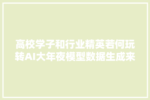 高校学子和行业精英若何玩转AI大年夜模型数据生成来看看这场天池大年夜赛