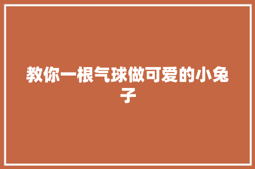 教你一根气球做可爱的小兔子