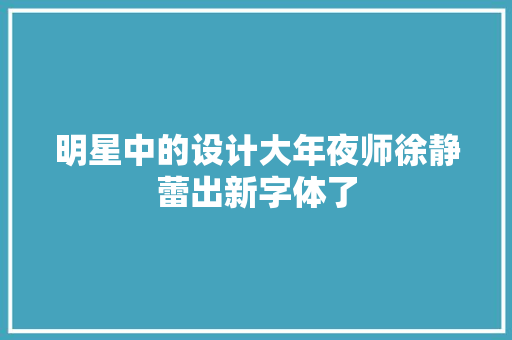 明星中的设计大年夜师徐静蕾出新字体了