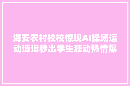 海安农村校校惊现AI操场运动造诣秒出学生涯动热情爆表