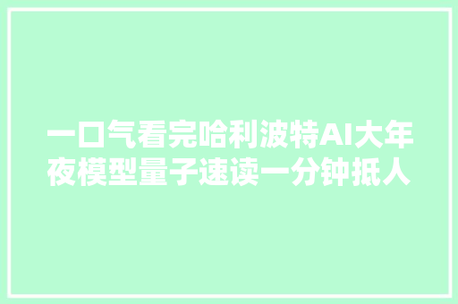 一口气看完哈利波特AI大年夜模型量子速读一分钟抵人类五小时