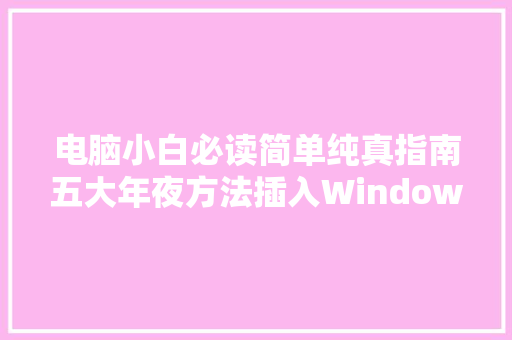 电脑小白必读简单纯真指南五大年夜方法插入WindowsEm短横线