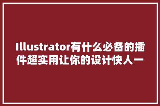 Illustrator有什么必备的插件超实用让你的设计快人一步