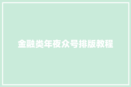 金融类年夜众号排版教程