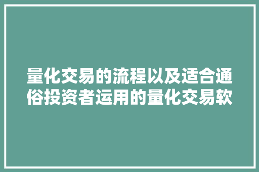 量化交易的流程以及适合通俗投资者运用的量化交易软件介绍