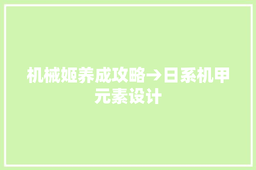 机械姬养成攻略→日系机甲元素设计