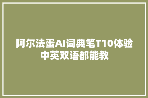 阿尔法蛋AI词典笔T10体验中英双语都能教