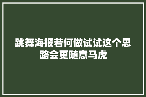 跳舞海报若何做试试这个思路会更随意马虎