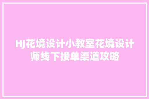 HJ花境设计小教室花境设计师线下接单渠道攻略