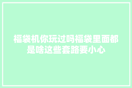 福袋机你玩过吗福袋里面都是啥这些套路要小心