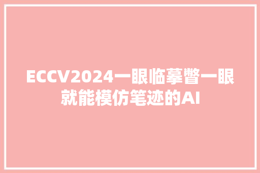 ECCV2024一眼临摹瞥一眼就能模仿笔迹的AI