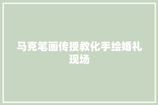 马克笔画传授教化手绘婚礼现场