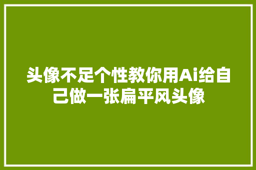 头像不足个性教你用Ai给自己做一张扁平风头像