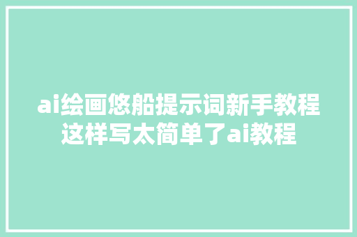 ai绘画悠船提示词新手教程这样写太简单了ai教程