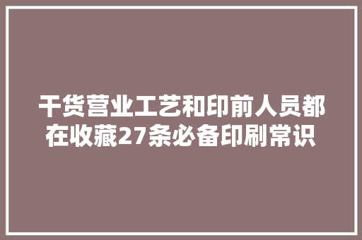 干货营业工艺和印前人员都在收藏27条必备印刷常识