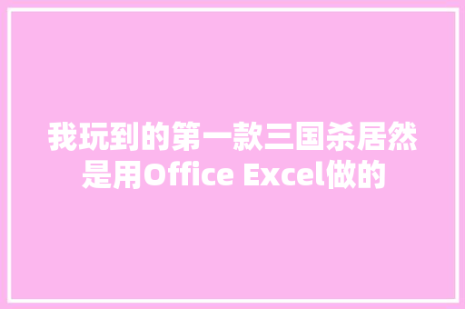 我玩到的第一款三国杀居然是用Office Excel做的