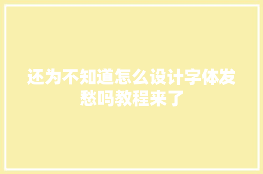 还为不知道怎么设计字体发愁吗教程来了