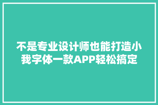 不是专业设计师也能打造小我字体一款APP轻松搞定