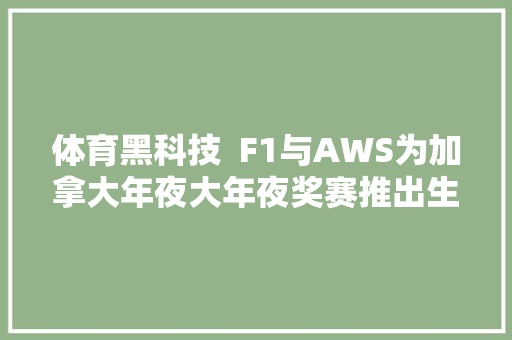 体育黑科技  F1与AWS为加拿大年夜大年夜奖赛推出生成式AI设计的奖杯