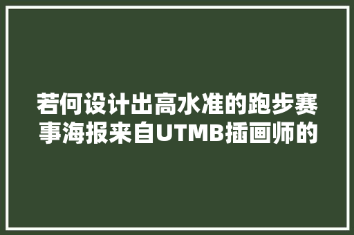 若何设计出高水准的跑步赛事海报来自UTMB插画师的讲述