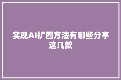 实现AI扩图方法有哪些分享这几款