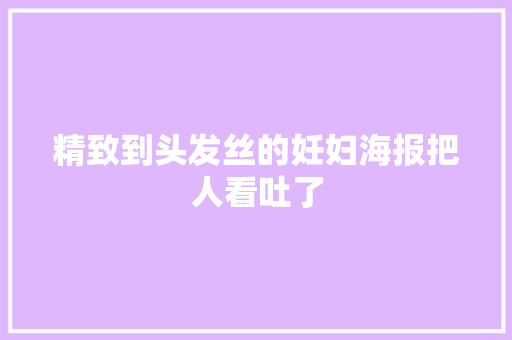 精致到头发丝的妊妇海报把人看吐了