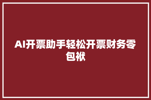 AI开票助手轻松开票财务零包袱