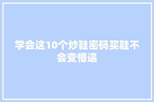 学会这10个炒鞋密码买鞋不会变懵逼