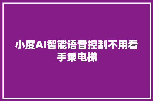 小度AI智能语音控制不用着手乘电梯