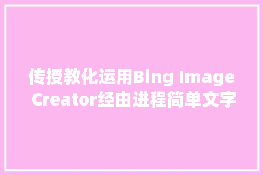 传授教化运用Bing Image Creator经由进程简单文字生成炫酷12生肖机甲系列