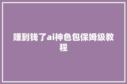 赚到钱了ai神色包保姆级教程