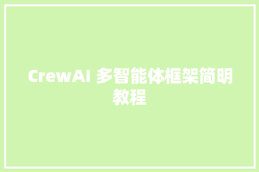 CrewAI 多智能体框架简明教程