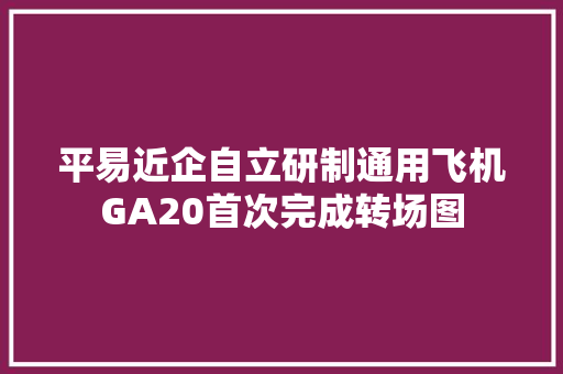 平易近企自立研制通用飞机GA20首次完成转场图