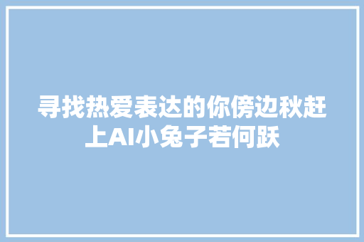 寻找热爱表达的你傍边秋赶上AI小兔子若何跃